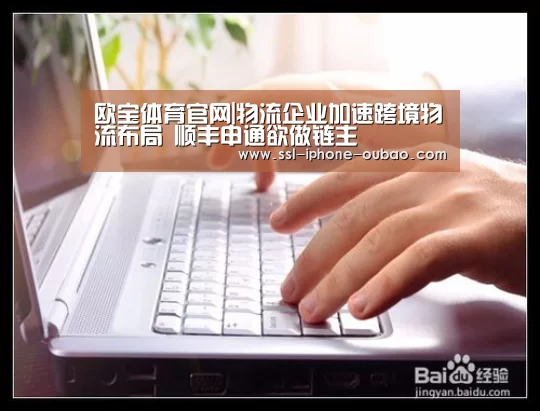 欧宝体育官网|物流企业加速跨境物流布局 顺丰申通欲做链主(图2) 欧宝电竞