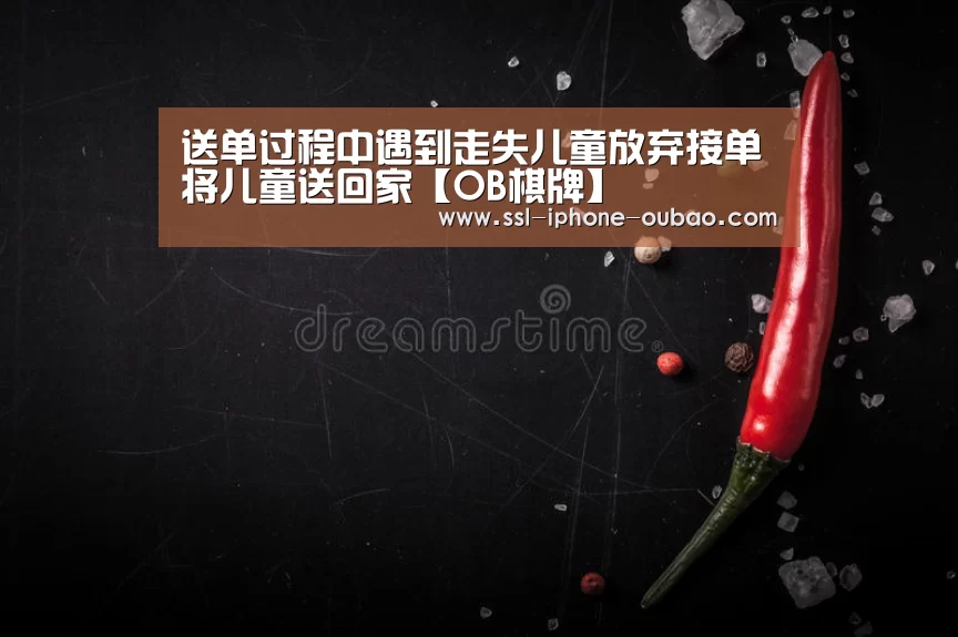 送单过程中遇到走失儿童放弃接单将儿童送回家【OB棋牌】(图2) 欧宝
