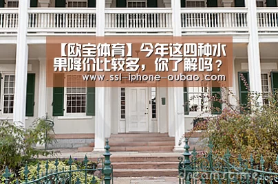 【欧宝体育】今年这四种水果降价比较多,你了解吗?(图3) 欧宝体育官网